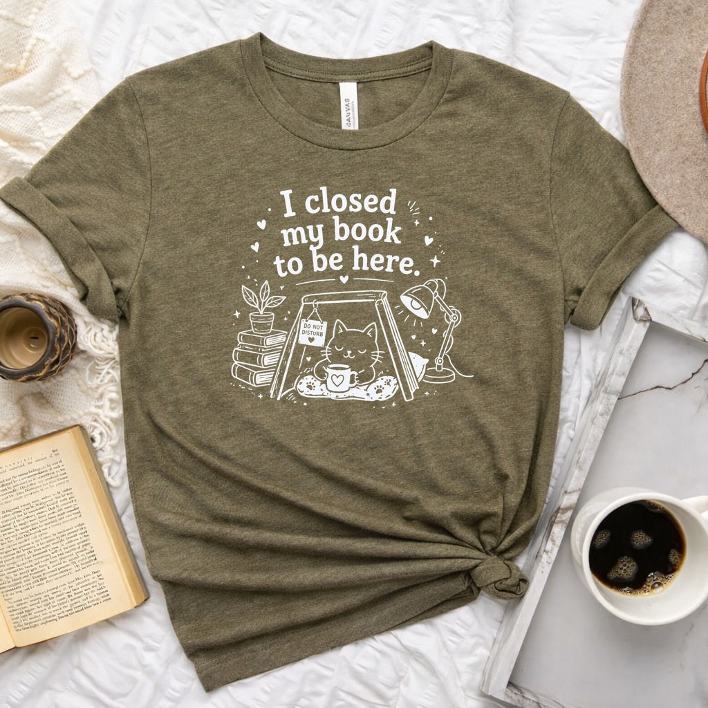 I Closed My Book to Be Here unisex tee — bookish graphic shirt for readers and book lovers